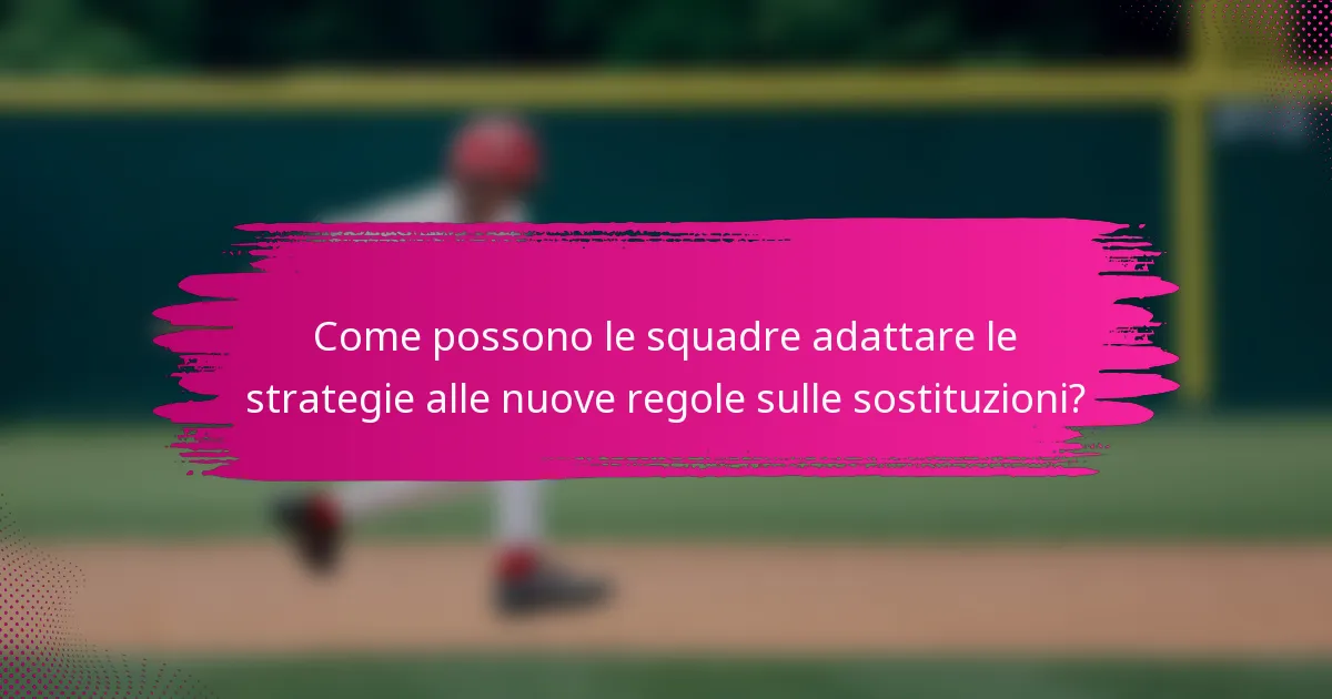 Come possono le squadre adattare le strategie alle nuove regole sulle sostituzioni?