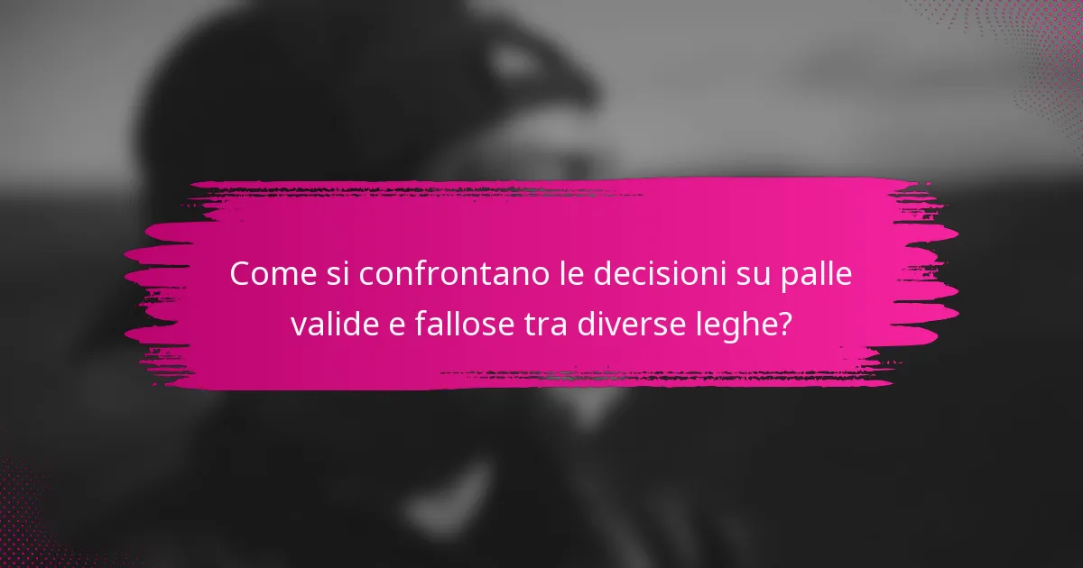 Come si confrontano le decisioni su palle valide e fallose tra diverse leghe?