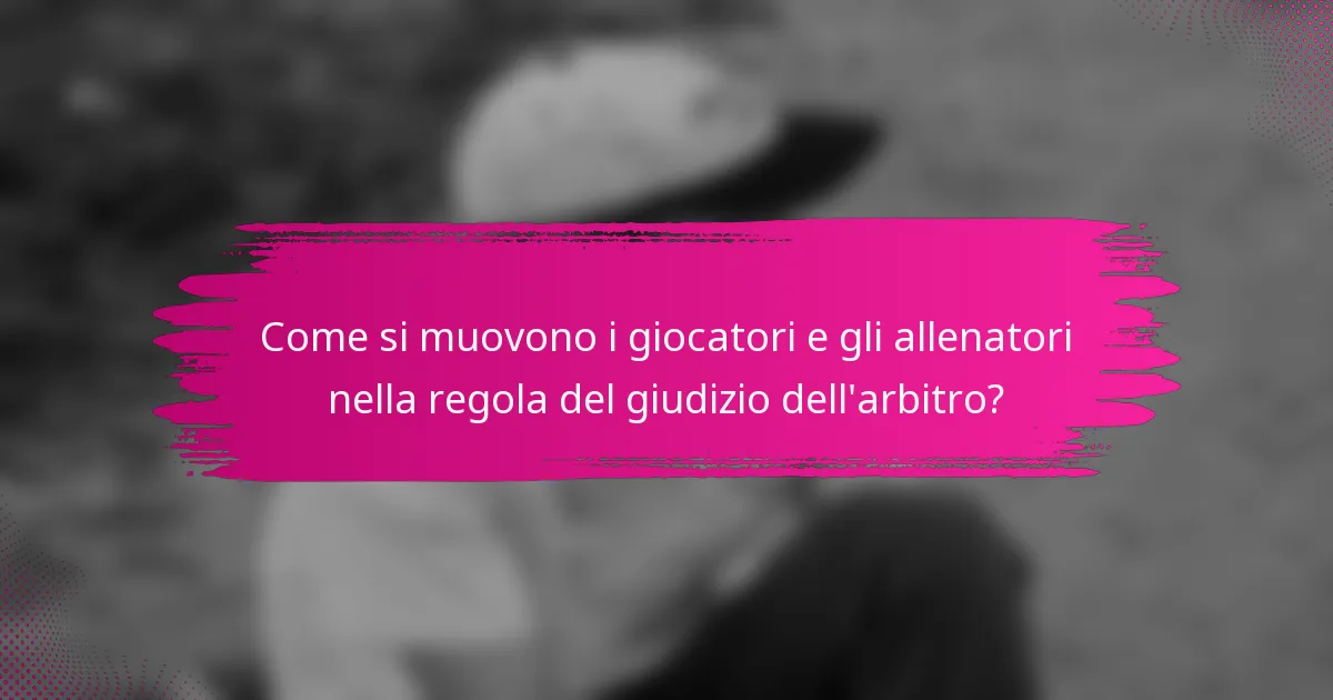 Come si muovono i giocatori e gli allenatori nella regola del giudizio dell'arbitro?