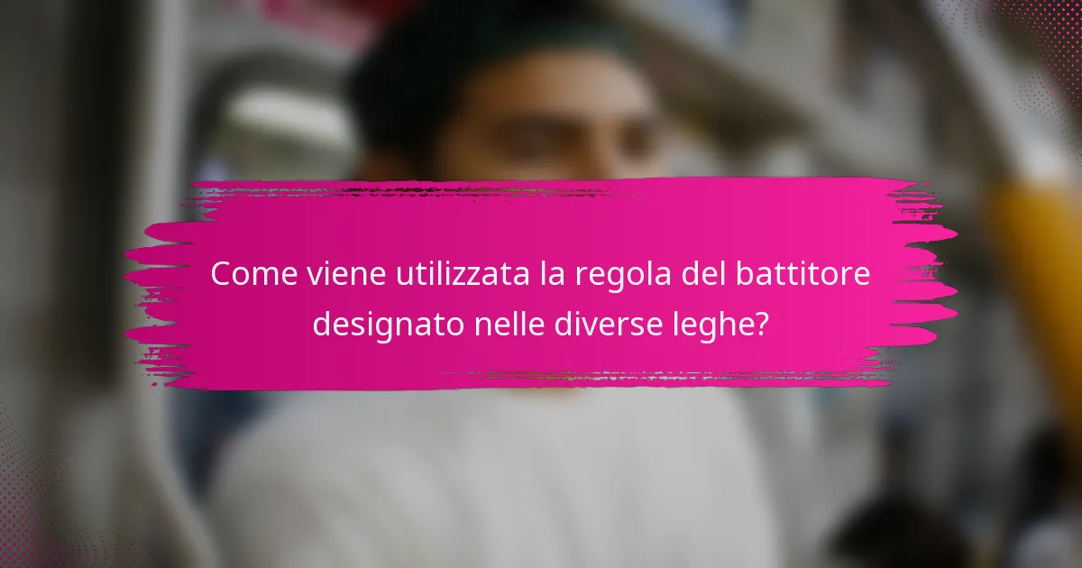 Come viene utilizzata la regola del battitore designato nelle diverse leghe?