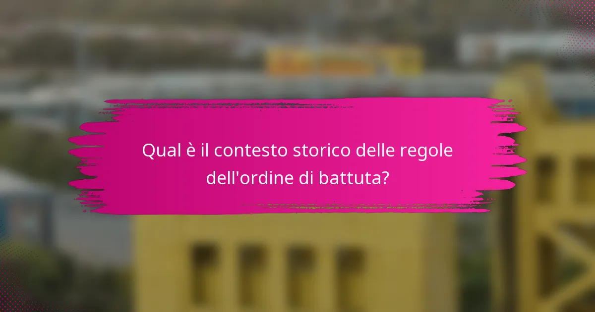 Qual è il contesto storico delle regole dell'ordine di battuta?