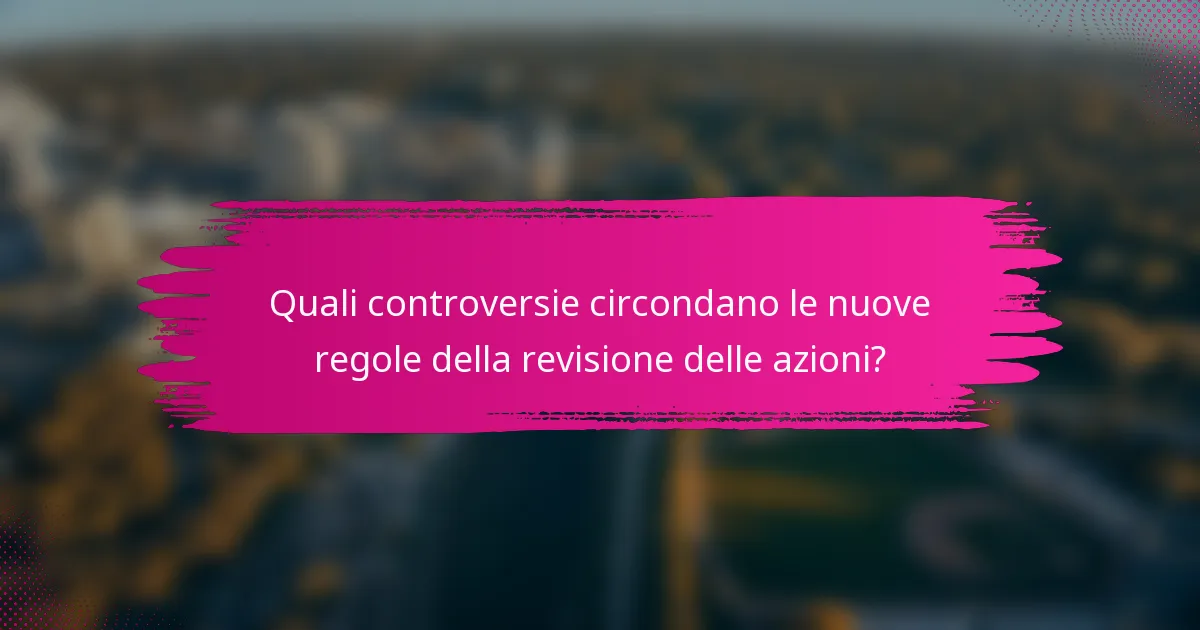 Quali controversie circondano le nuove regole della revisione delle azioni?