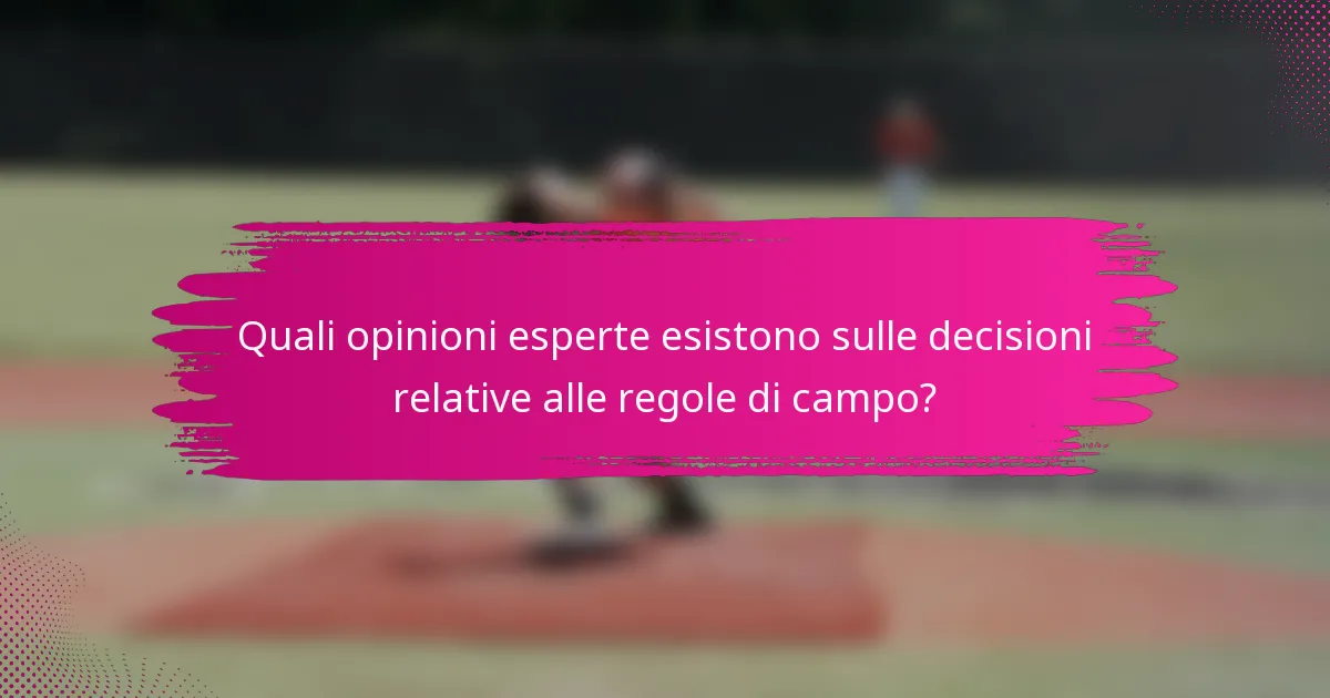 Quali opinioni esperte esistono sulle decisioni relative alle regole di campo?