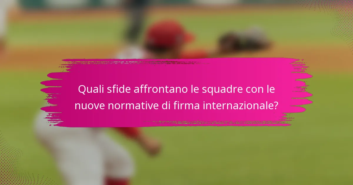 Quali sfide affrontano le squadre con le nuove normative di firma internazionale?