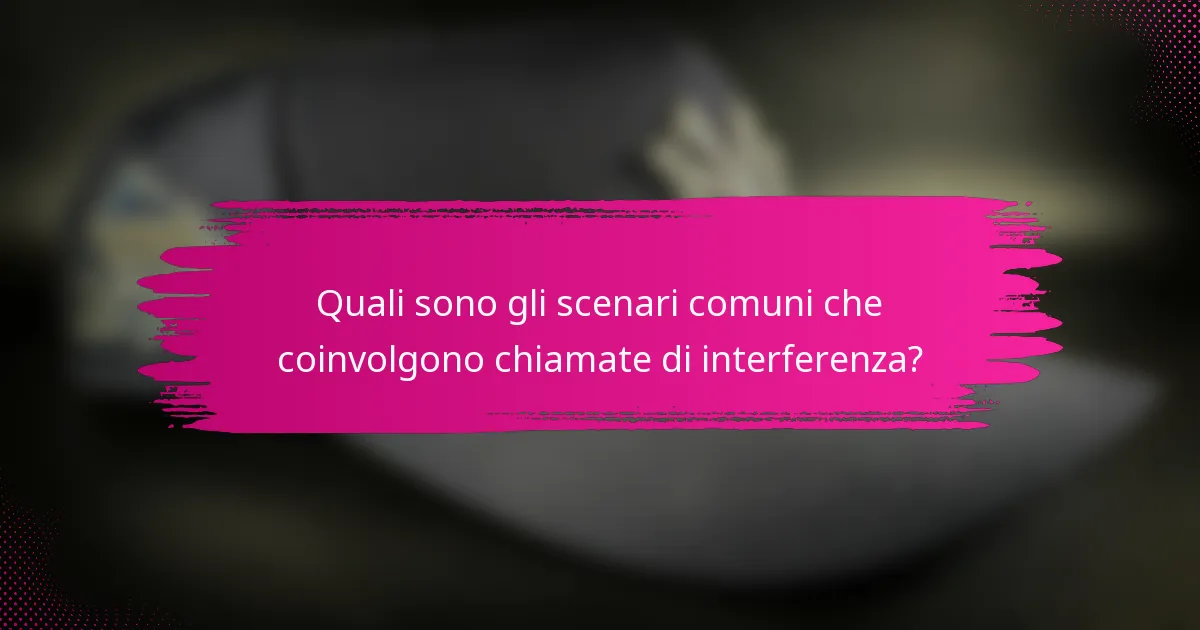 Quali sono gli scenari comuni che coinvolgono chiamate di interferenza?