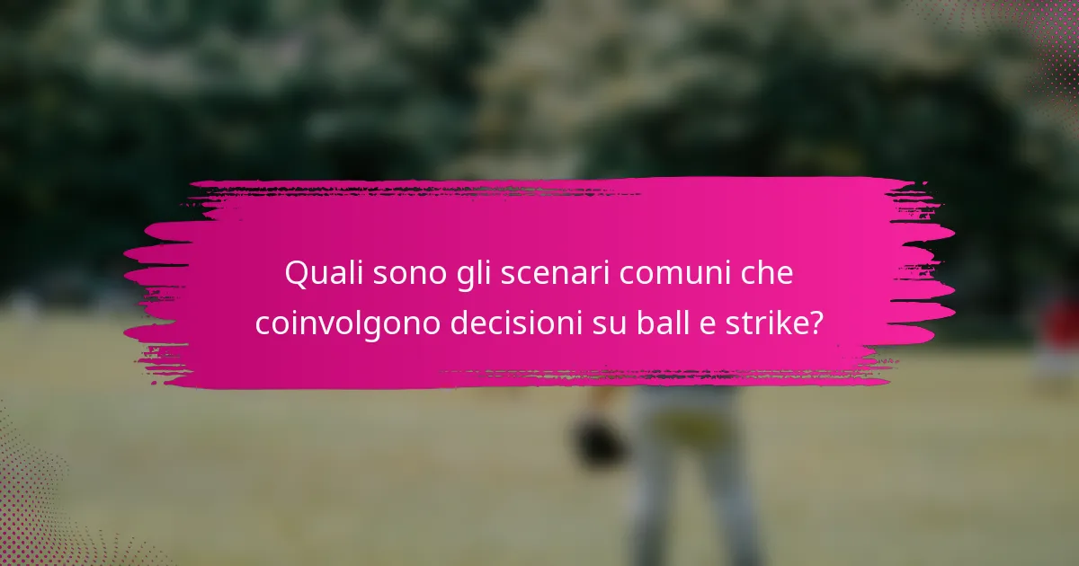 Quali sono gli scenari comuni che coinvolgono decisioni su ball e strike?