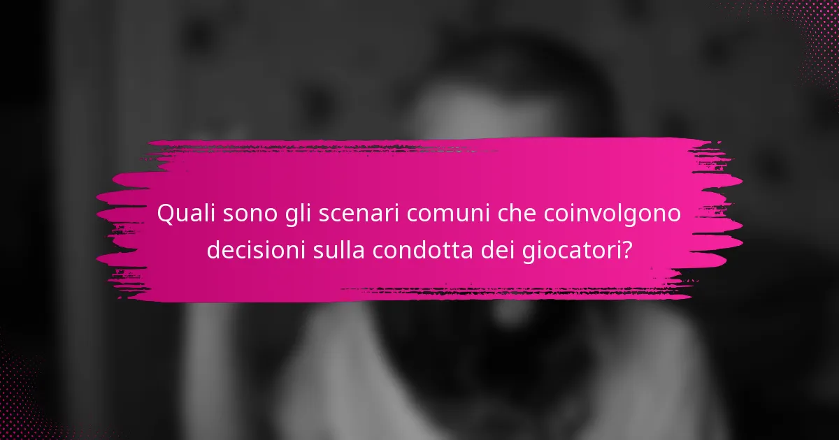 Quali sono gli scenari comuni che coinvolgono decisioni sulla condotta dei giocatori?