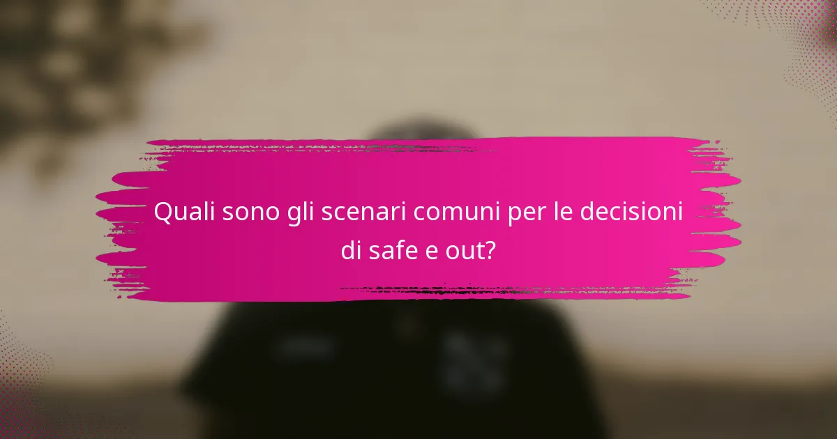 Quali sono gli scenari comuni per le decisioni di safe e out?