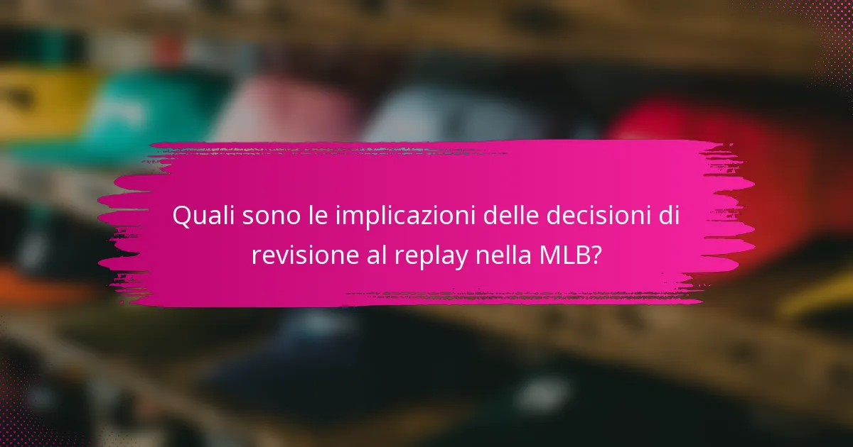 Quali sono le implicazioni delle decisioni di revisione al replay nella MLB?
