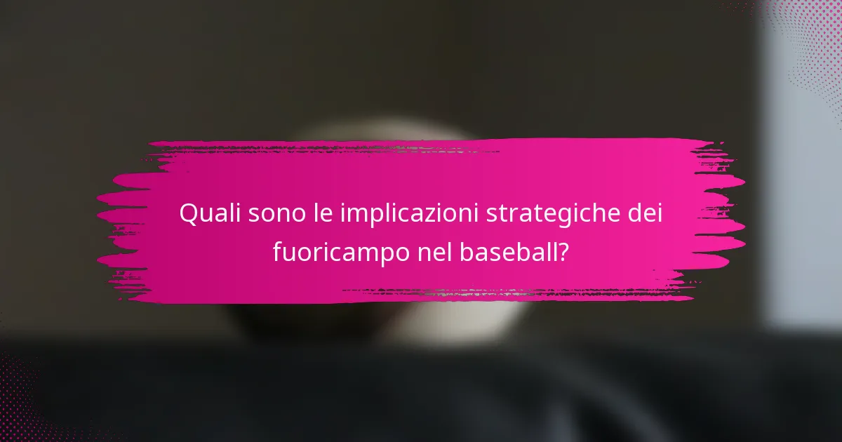 Quali sono le implicazioni strategiche dei fuoricampo nel baseball?