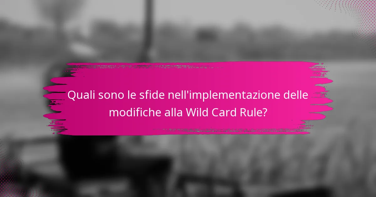 Quali sono le sfide nell'implementazione delle modifiche alla Wild Card Rule?