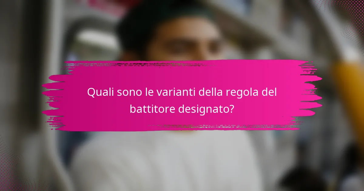 Quali sono le varianti della regola del battitore designato?