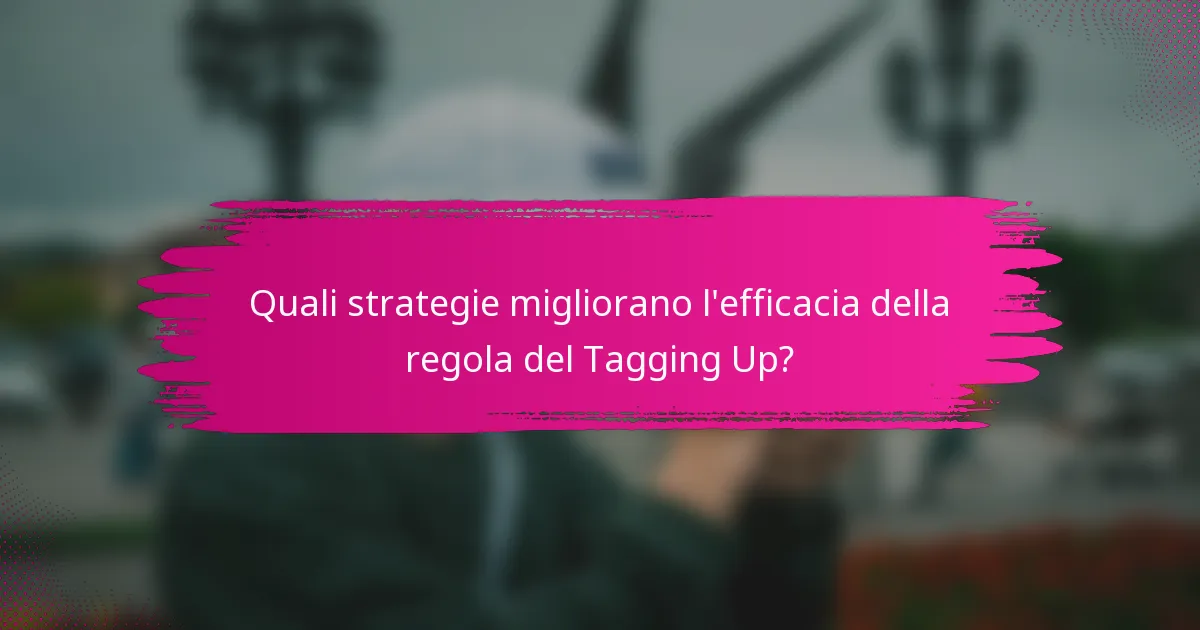 Quali strategie migliorano l'efficacia della regola del Tagging Up?