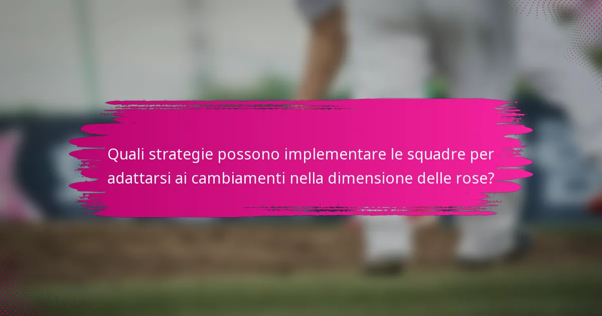 Quali strategie possono implementare le squadre per adattarsi ai cambiamenti nella dimensione delle rose?